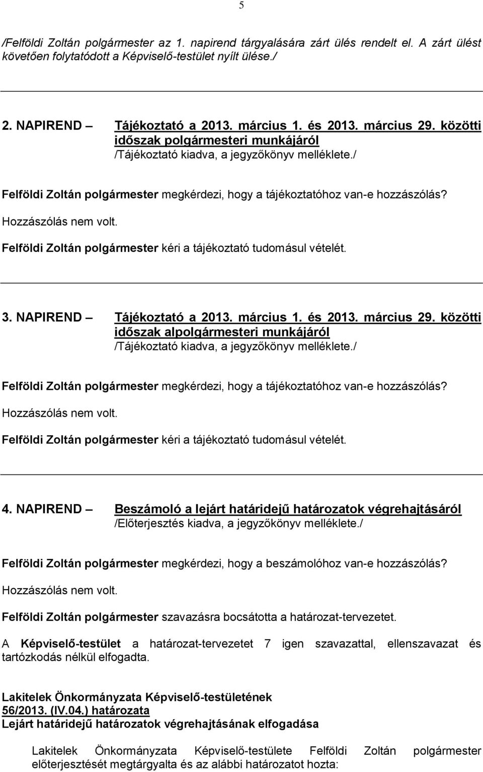 Hozzászólás nem volt. Felföldi Zoltán polgármester kéri a tájékoztató tudomásul vételét. 3. NAPIREND Tájékoztató a 2013. március 1. és 2013. március 29.