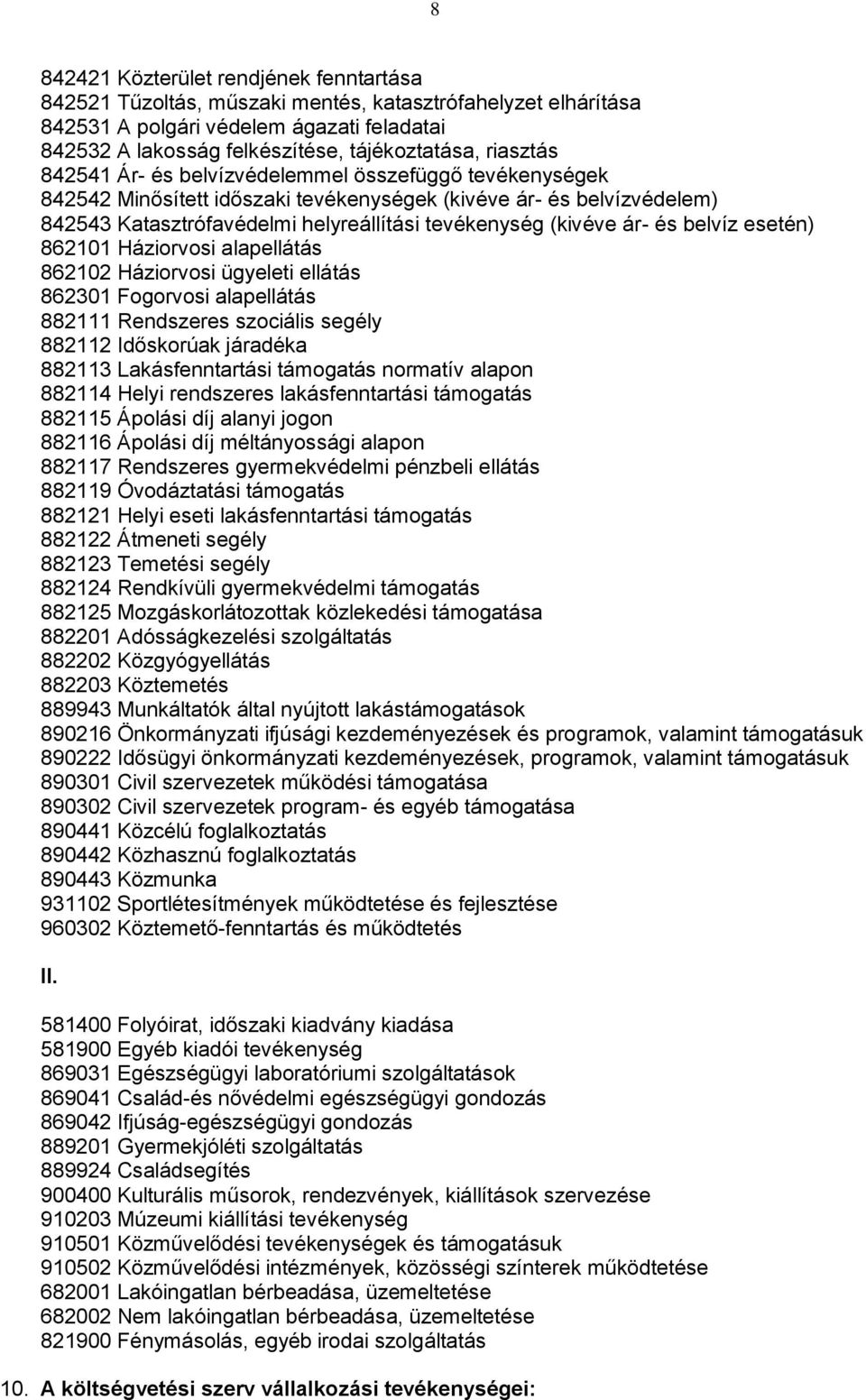 ár- és belvíz esetén) 862101 Háziorvosi alapellátás 862102 Háziorvosi ügyeleti ellátás 862301 Fogorvosi alapellátás 882111 Rendszeres szociális segély 882112 Időskorúak járadéka 882113