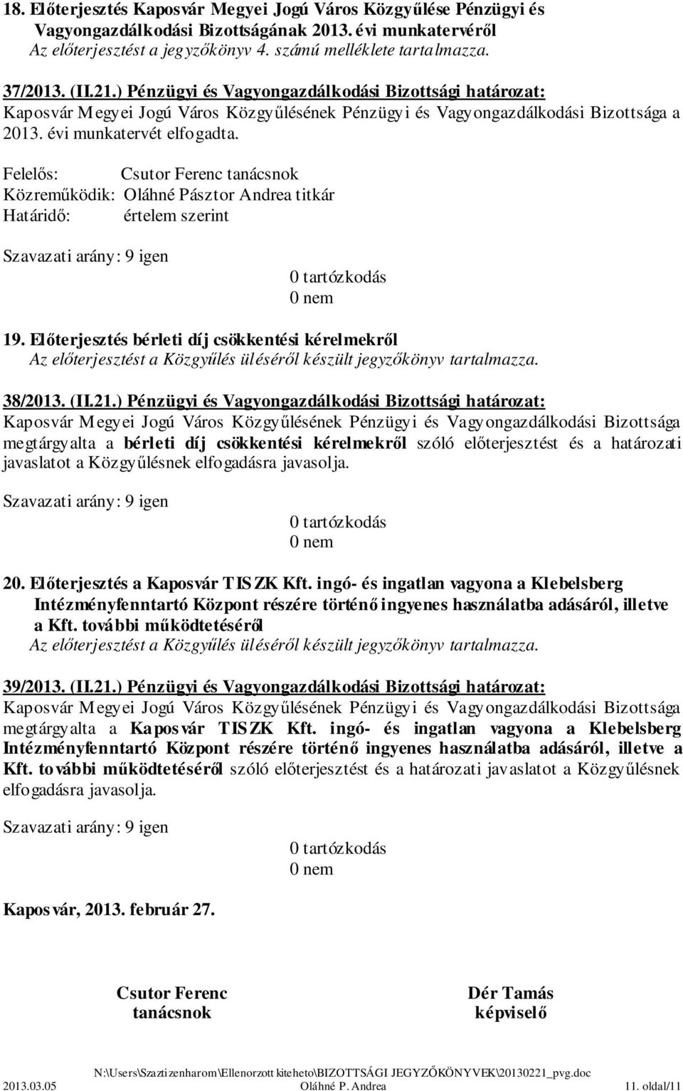 Felelős: Csutor Ferenc tanácsnok Közreműködik: Oláhné Pásztor Andrea titkár Határidő: értelem szerint 19. Előterjesztés bérleti díj csökkentési kérelmekről 38/2013. (II.21.