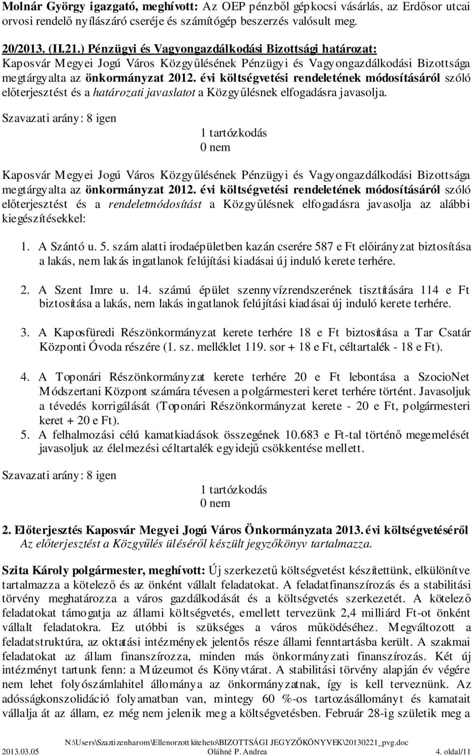 évi költségvetési rendeletének módosításáról szóló előterjesztést és a határozati javaslatot a Közgyűlésnek Szavazati arány: 8 igen 1 tartózkodás megtárgyalta az önkormányzat 2012.