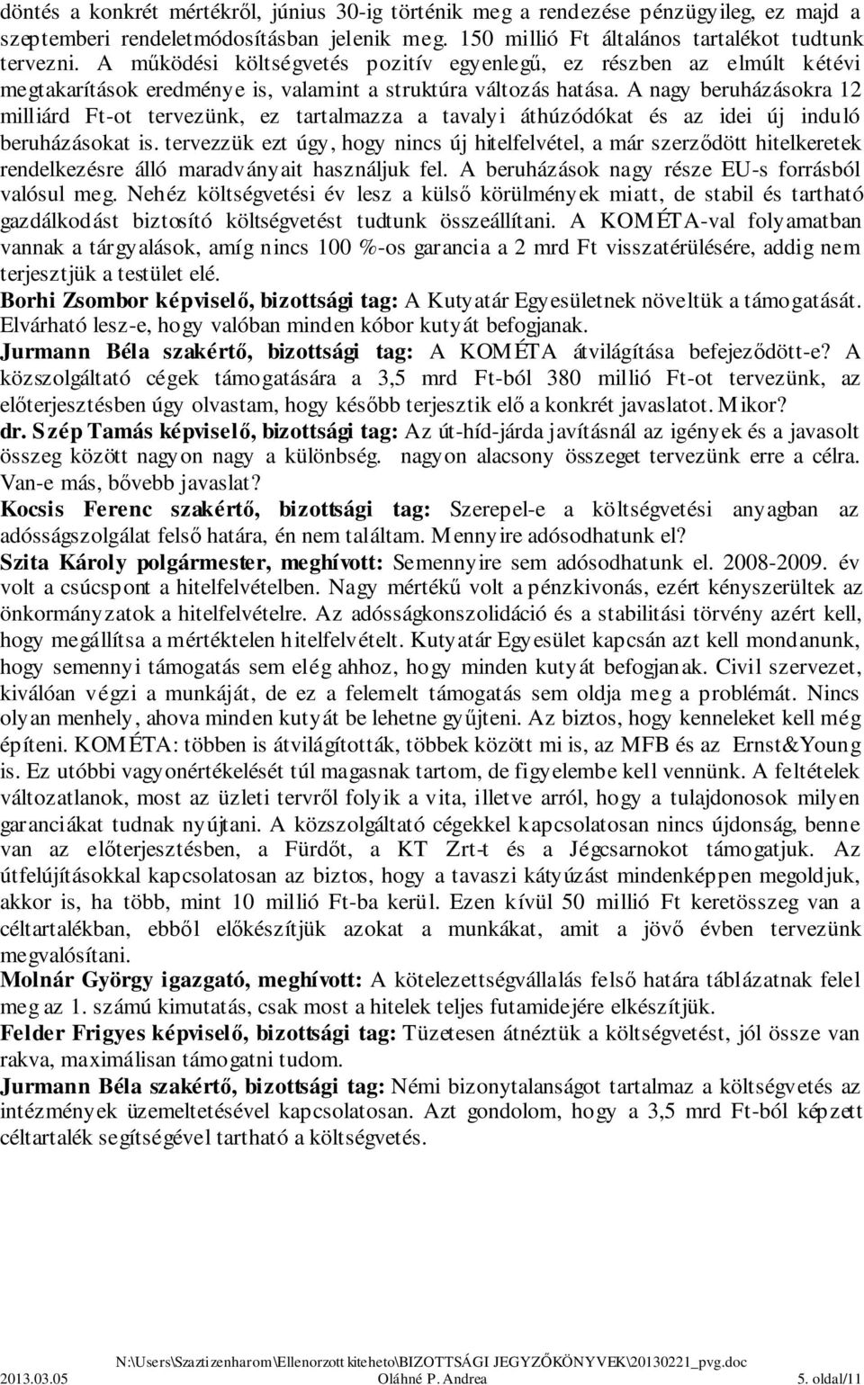A nagy beruházásokra 12 milliárd Ft-ot tervezünk, ez tartalmazza a tavalyi áthúzódókat és az idei új induló beruházásokat is.