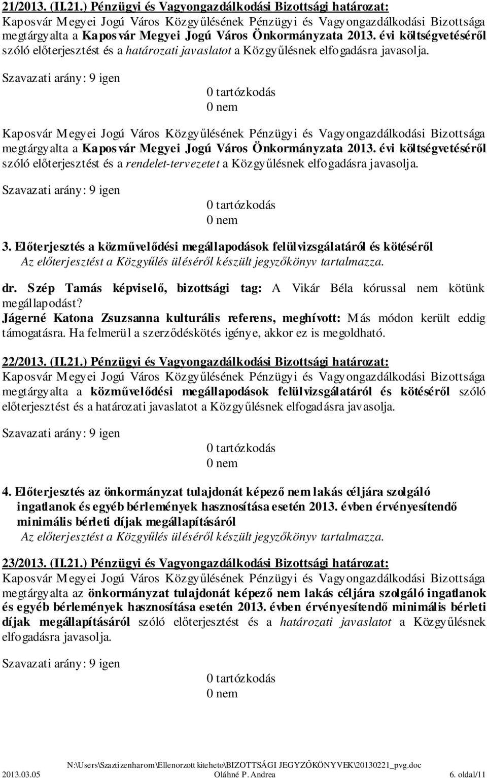 évi költségvetéséről szóló előterjesztést és a rendelet-tervezetet a Közgyűlésnek 3. Előterjesztés a közművelődési megállapodások felülvizsgálatáról és kötéséről dr.