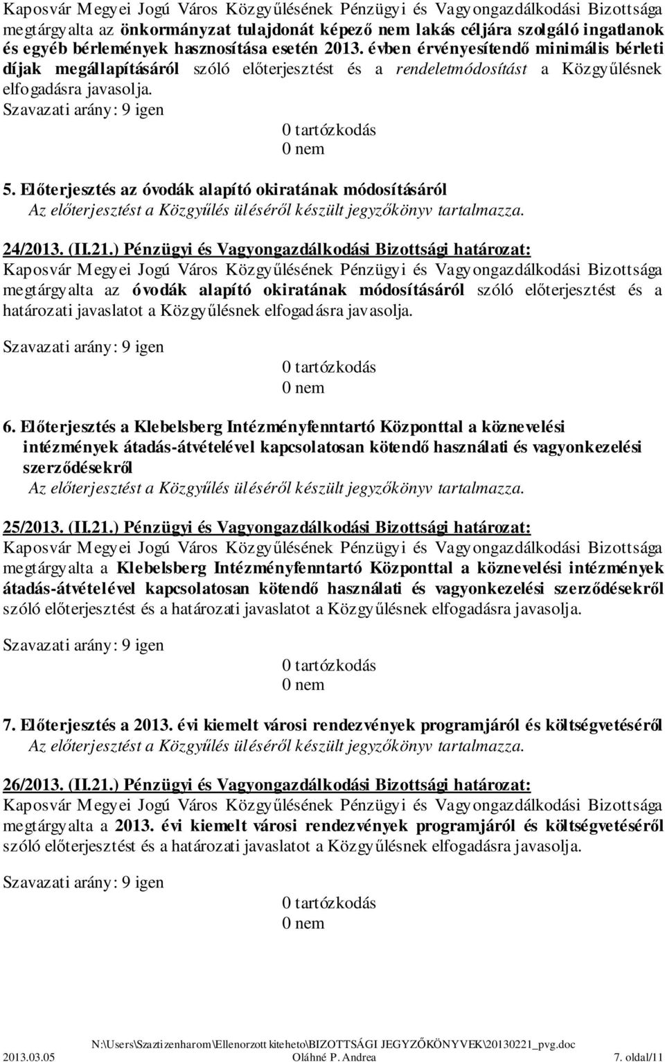 ) Pénzügyi és Vagyongazdálkodási Bizottsági határozat: megtárgyalta az óvodák alapító okiratának módosításáról szóló előterjesztést és a határozati javaslatot a Közgyűlésnek 6.