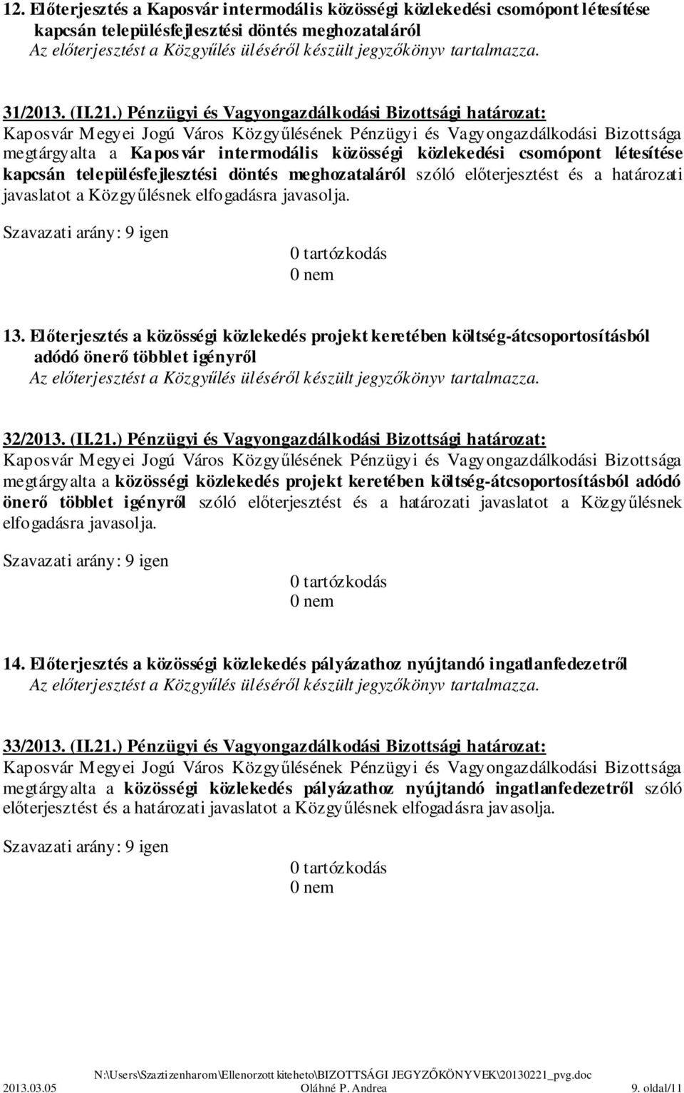 előterjesztést és a határozati javaslatot a Közgyűlésnek 13. Előterjesztés a közösségi közlekedés projekt keretében költség-átcsoportosításból adódó önerő többlet igényről 32/2013. (II.21.