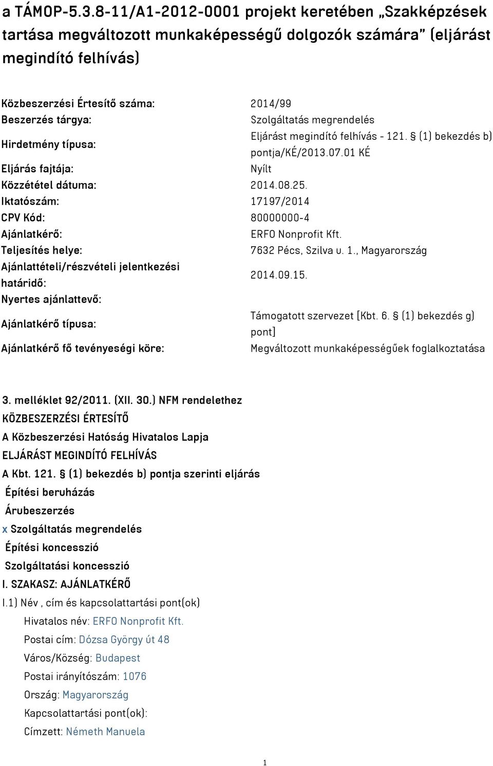 Szolgáltatás megrendelés Hirdetmény típusa: Eljárást megindító felhívás - 121. (1) bekezdés b) pontja/ké/2013.07.01 KÉ Eljárás fajtája: Nyílt Közzététel dátuma: 2014.08.25.