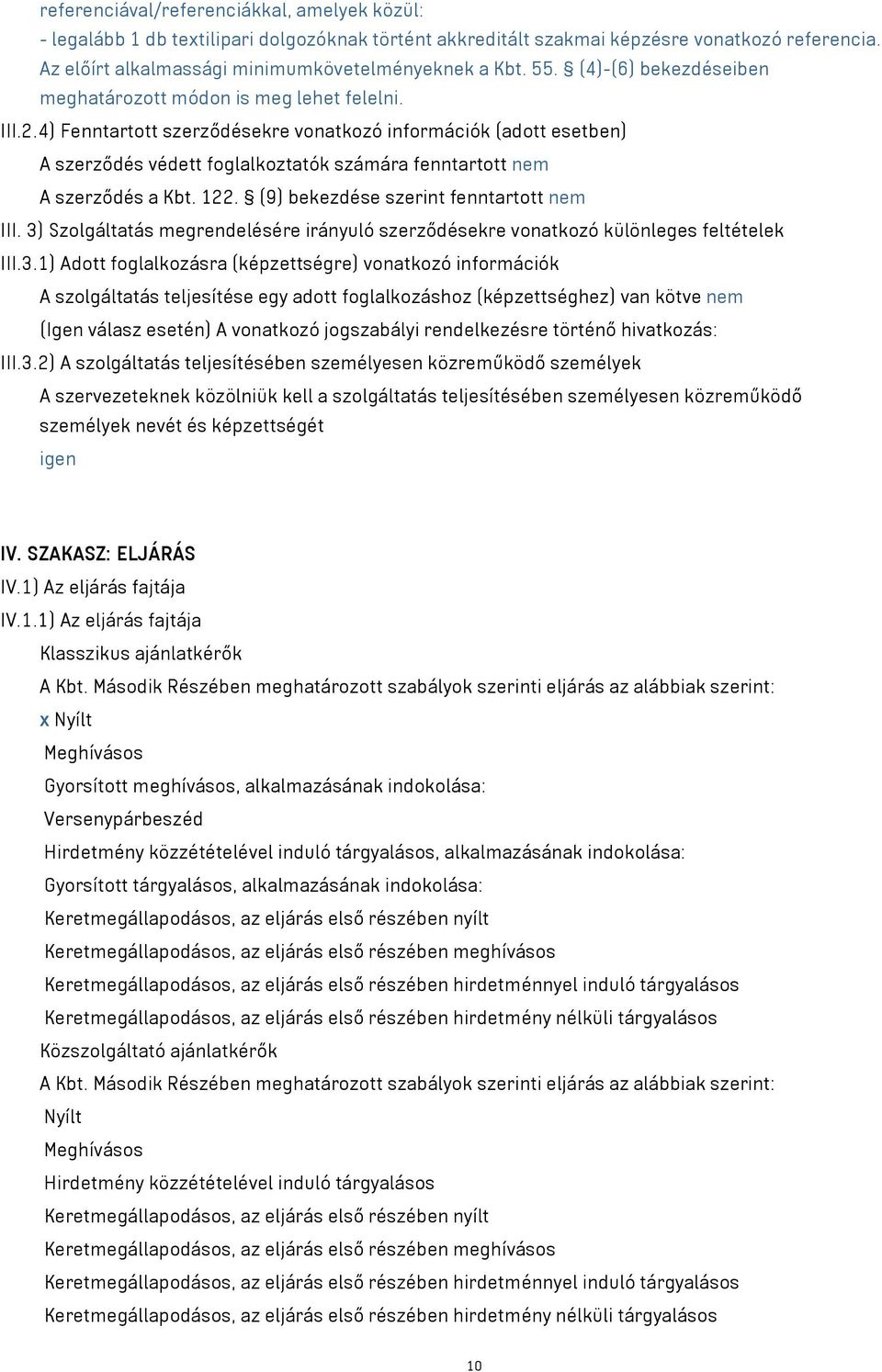 4) Fenntartott szerződésekre vonatkozó információk (adott esetben) A szerződés védett foglalkoztatók számára fenntartott nem A szerződés a Kbt. 122. (9) bekezdése szerint fenntartott nem III.