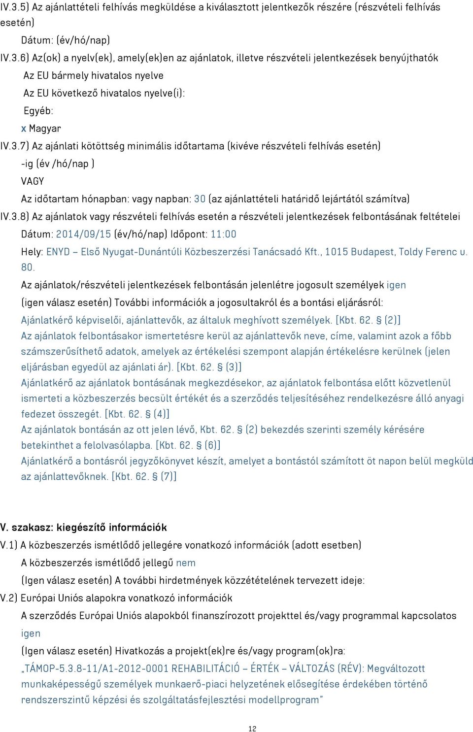 IV.3.8) Az ajánlatok vagy részvételi felhívás esetén a részvételi jelentkezések felbontásának feltételei Dátum: 2014/09/15 (év/hó/nap) Időpont: 11:00 Hely: ENYD Első Nyugat-Dunántúli Közbeszerzési