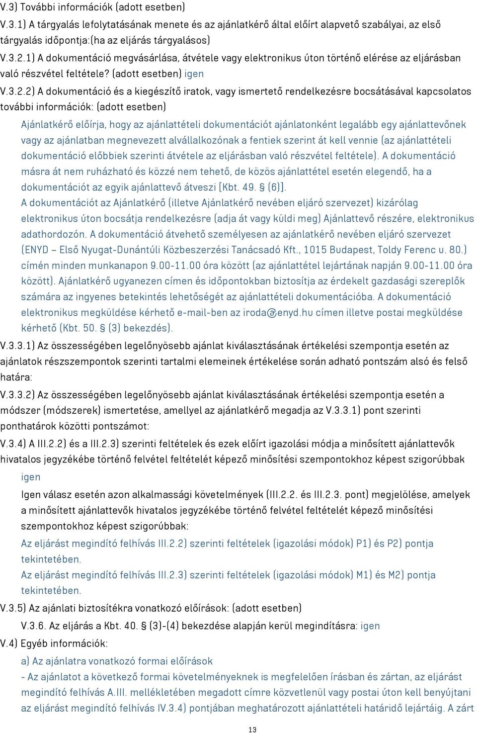 2) A dokumentáció és a kiegészítő iratok, vagy ismertető rendelkezésre bocsátásával kapcsolatos további információk: (adott esetben) Ajánlatkérő előírja, hogy az ajánlattételi dokumentációt
