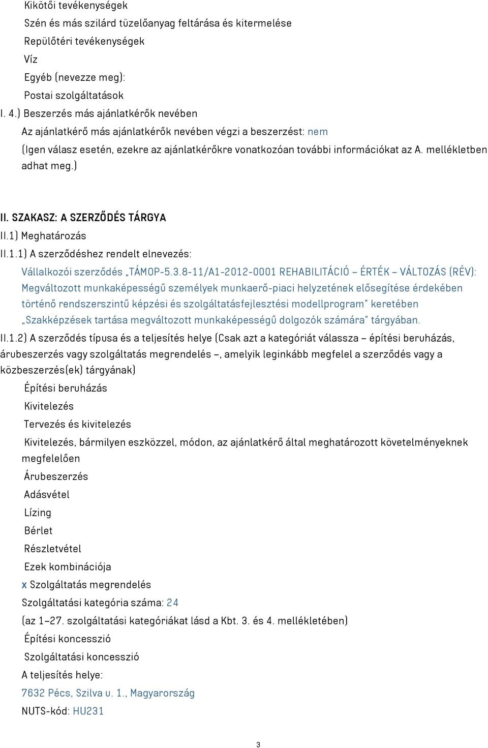 mellékletben adhat meg.) II. SZAKASZ: A SZERZŐDÉS TÁRGYA II.1) Meghatározás II.1.1) A szerződéshez rendelt elnevezés: Vállalkozói szerződés TÁMOP-5.3.