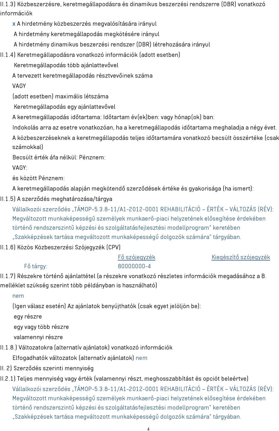 4) Keretmegállapodásra vonatkozó információk (adott esetben) Keretmegállapodás több ajánlattevővel A tervezett keretmegállapodás résztvevőinek száma VAGY (adott esetben) maximális létszáma