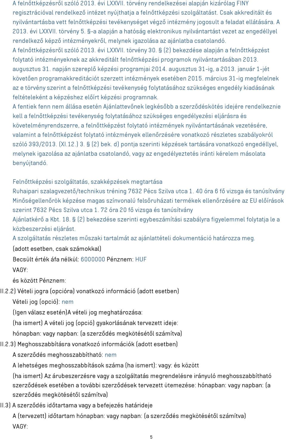 -a alapján a hatóság elektronikus nyilvántartást vezet az engedéllyel rendelkező képző intézményekről, melynek igazolása az ajánlatba csatolandó. A felnőttképzésről szóló 2013. évi LXXVII. törvény 30.