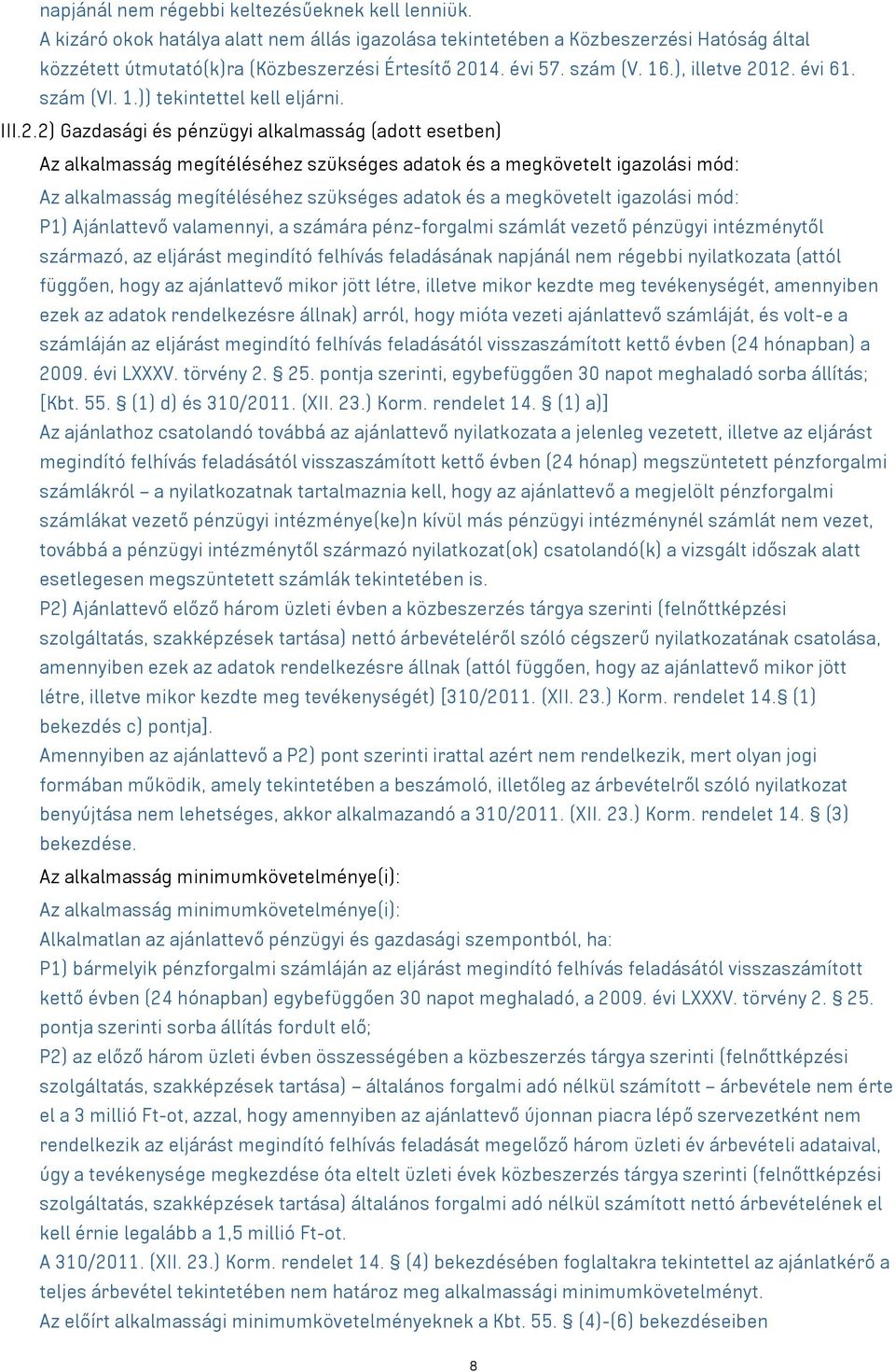12. évi 61. szám (VI. 1.)) tekintettel kell eljárni. III.2.2) Gazdasági és pénzügyi alkalmasság (adott esetben) Az alkalmasság megítéléséhez szükséges adatok és a megkövetelt igazolási mód: Az