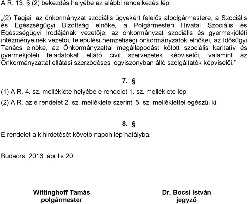 és Egészségügyi Irodájának vezetője, az önkormányzat szociális és gyermekjóléti intézményeinek vezetői, települési nemzetiségi önkormányzatok elnökei, az Idősügyi Tanács elnöke, az Önkormányzattal