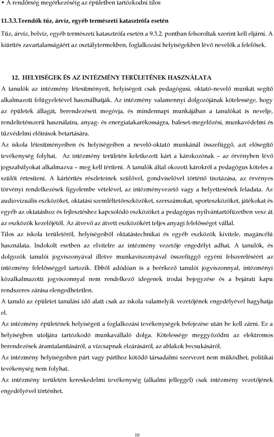 HELYISÉGEK ÉS AZ INTÉZMÉNY TERÜLETÉNEK HASZNÁLATA A tanulók az intézmény létesítményeit, helyiségeit csak pedagógusi, oktató-nevelő munkát segítő alkalmazott felügyeletével használhatják.