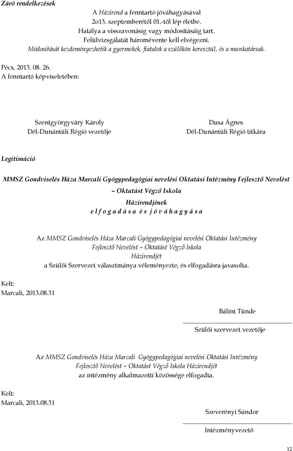 A fenntartó képviseletében: Szentgyörgyváry Károly Dél-Dunántúli Régió vezetője Dusa Ágnes Dél-Dunántúli Régió titkára Legitimáció MMSZ Gondviselés Háza Marcali Gyógypedagógiai nevelési Oktatási