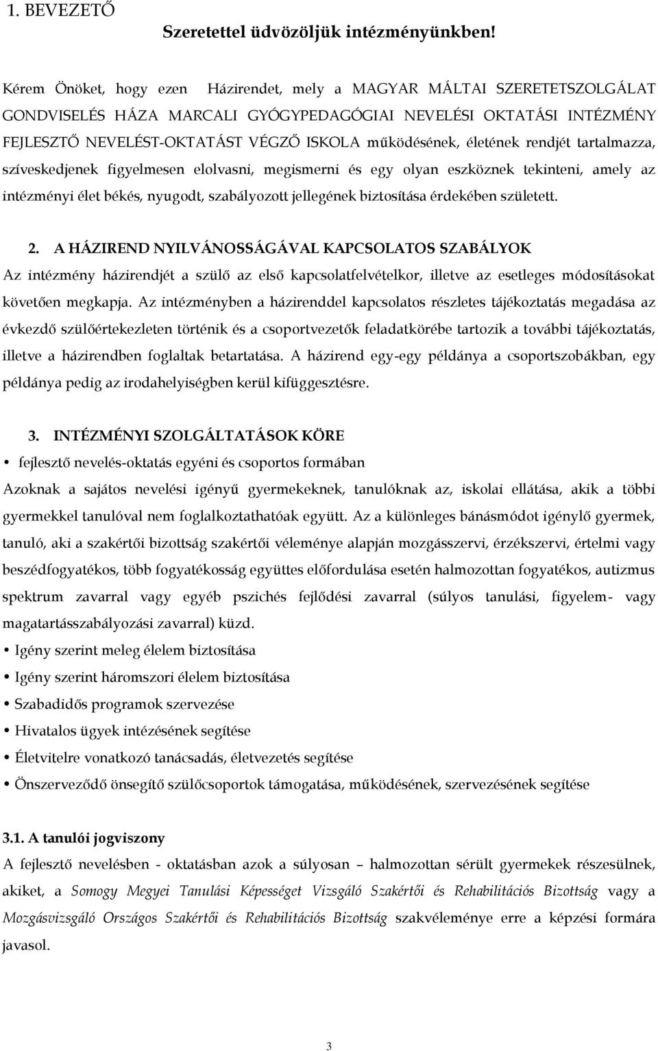 életének rendjét tartalmazza, szíveskedjenek figyelmesen elolvasni, megismerni és egy olyan eszköznek tekinteni, amely az intézményi élet békés, nyugodt, szabályozott jellegének biztosítása érdekében