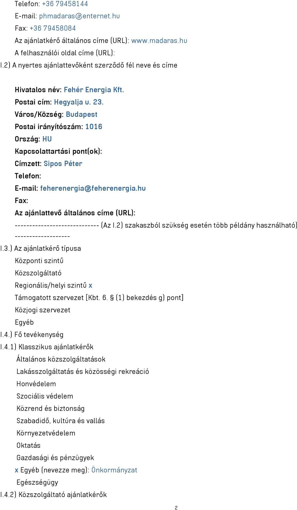 Város/Község: Budapest Postai irányítószám: 1016 Ország: HU Kapcsolattartási pont(ok): Címzett: Sipos Péter Telefon: E-mail: feherenergia@feherenergia.