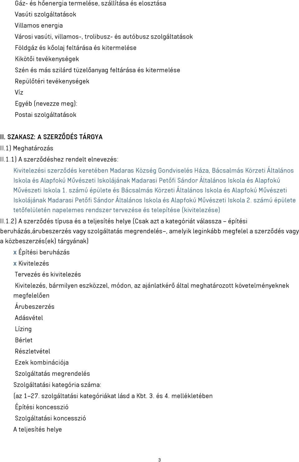 1) Meghatározás II.1.1) A szerződéshez rendelt elnevezés: Kivitelezési szerződés keretében Madaras Község Gondviselés Háza, Bácsalmás Körzeti Általános Iskola és Alapfokú Művészeti Iskolájának