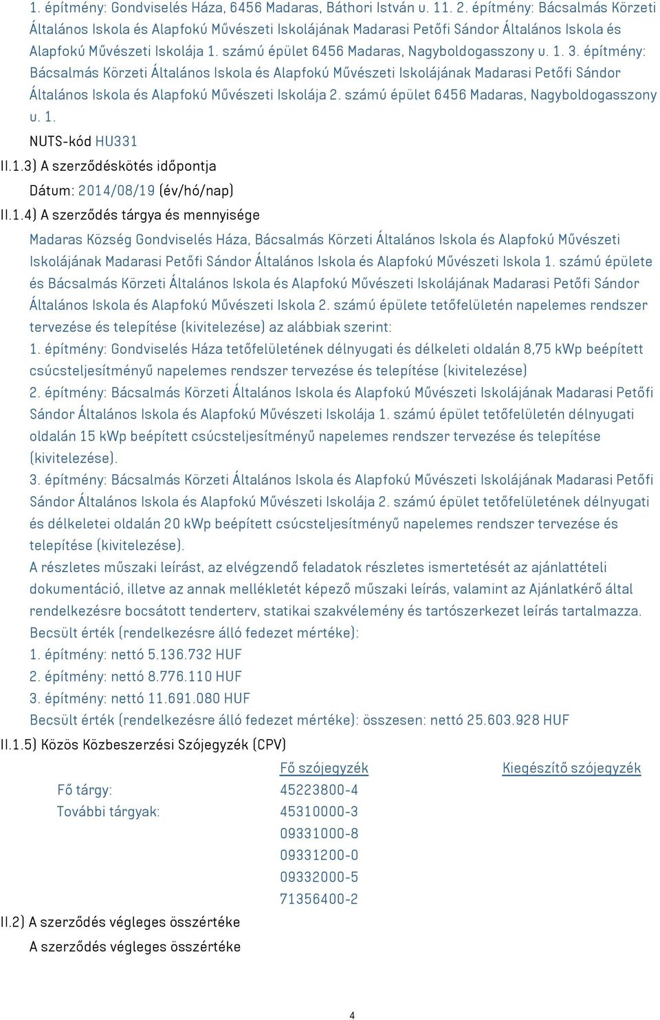 1. 3. építmény: Bácsalmás Körzeti Általános Iskola és Alapfokú Művészeti Iskolájának Madarasi Petőfi Sándor Általános Iskola és Alapfokú Művészeti Iskolája 2.