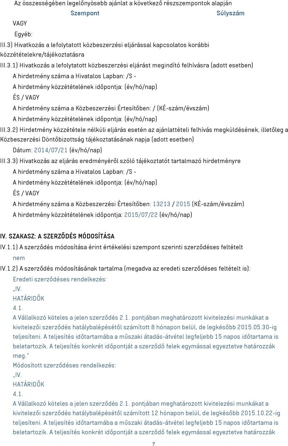 A hirdetmény száma a Hivatalos Lapban: /S - A hirdetmény közzétételének időpontja: (év/hó/nap) ÉS / VAGY A hirdetmény száma a Közbeszerzési Értesítőben: / (KÉ-szám/évszám) A hirdetmény közzétételének