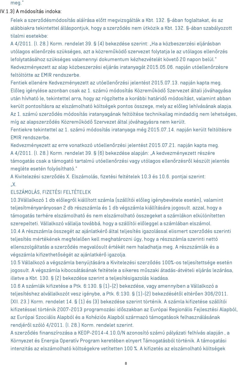 (4) bekezdése szerint: Ha a közbeszerzési eljárásban utólagos ellenőrzés szükséges, azt a közreműködő szervezet folytatja le az utólagos ellenőrzés lefolytatásához szükséges valamennyi dokumentum