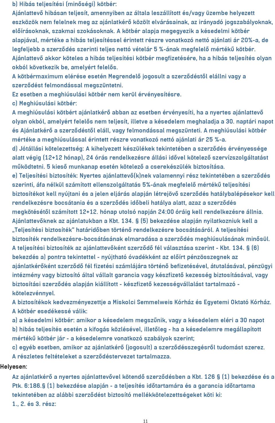 A kötbér alapja megegyezik a késedelmi kötbér alapjával, mértéke a hibás teljesítéssel érintett részre vonatkozó nettó ajánlati ár 20%-a, de legfeljebb a szerződés szerinti teljes nettó vételár 5