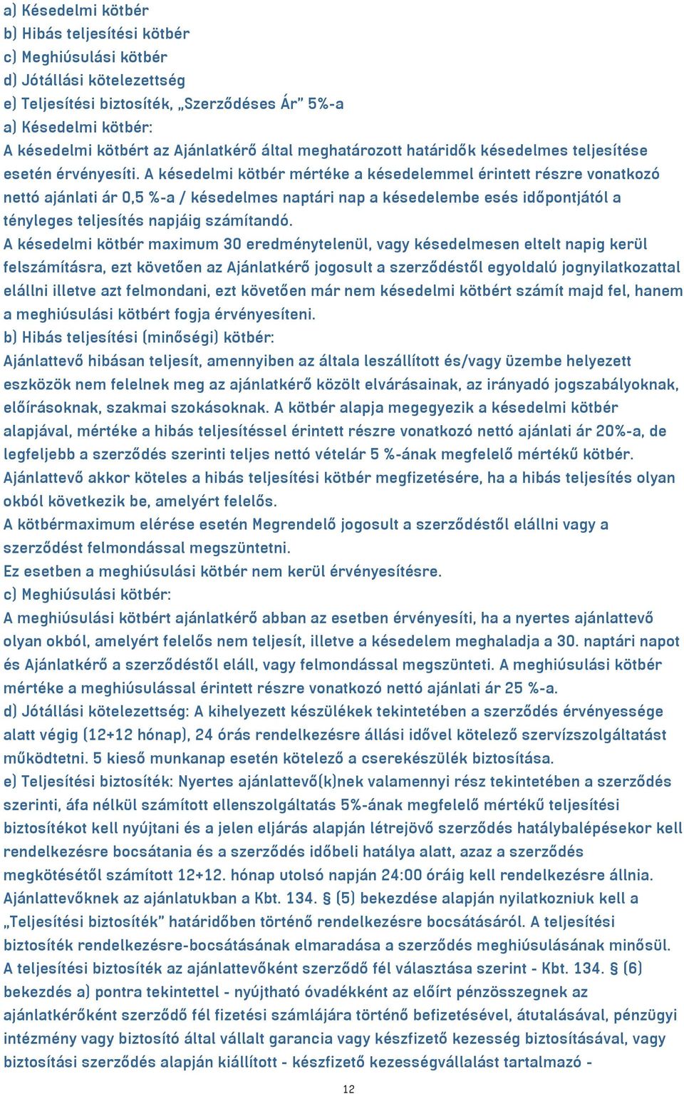 A késedelmi kötbér mértéke a késedelemmel érintett részre vonatkozó nettó ajánlati ár 0,5 %-a / késedelmes naptári nap a késedelembe esés időpontjától a tényleges teljesítés napjáig számítandó.