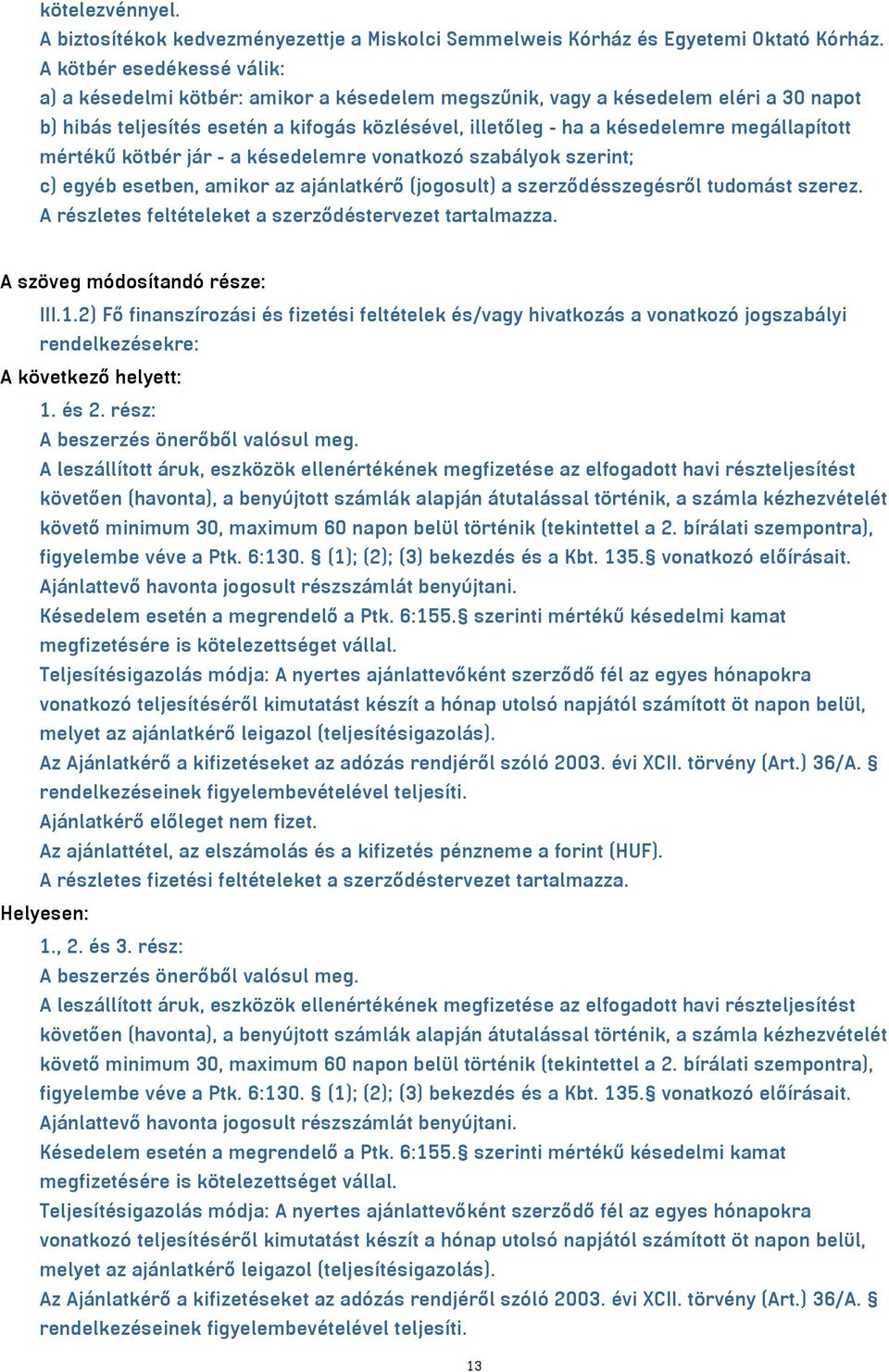 megállapított mértékű kötbér jár - a késedelemre vonatkozó szabályok szerint; c) egyéb esetben, amikor az ajánlatkérő (jogosult) a szerződésszegésről tudomást szerez.