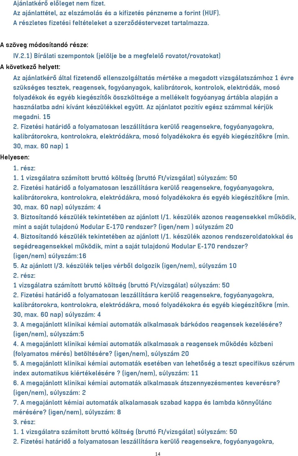 1) Bírálati szempontok (jelölje be a megfelelő rovatot/rovatokat) Az ajánlatkérő által fizetendő ellenszolgáltatás mértéke a megadott vizsgálatszámhoz 1 évre szükséges tesztek, reagensek,
