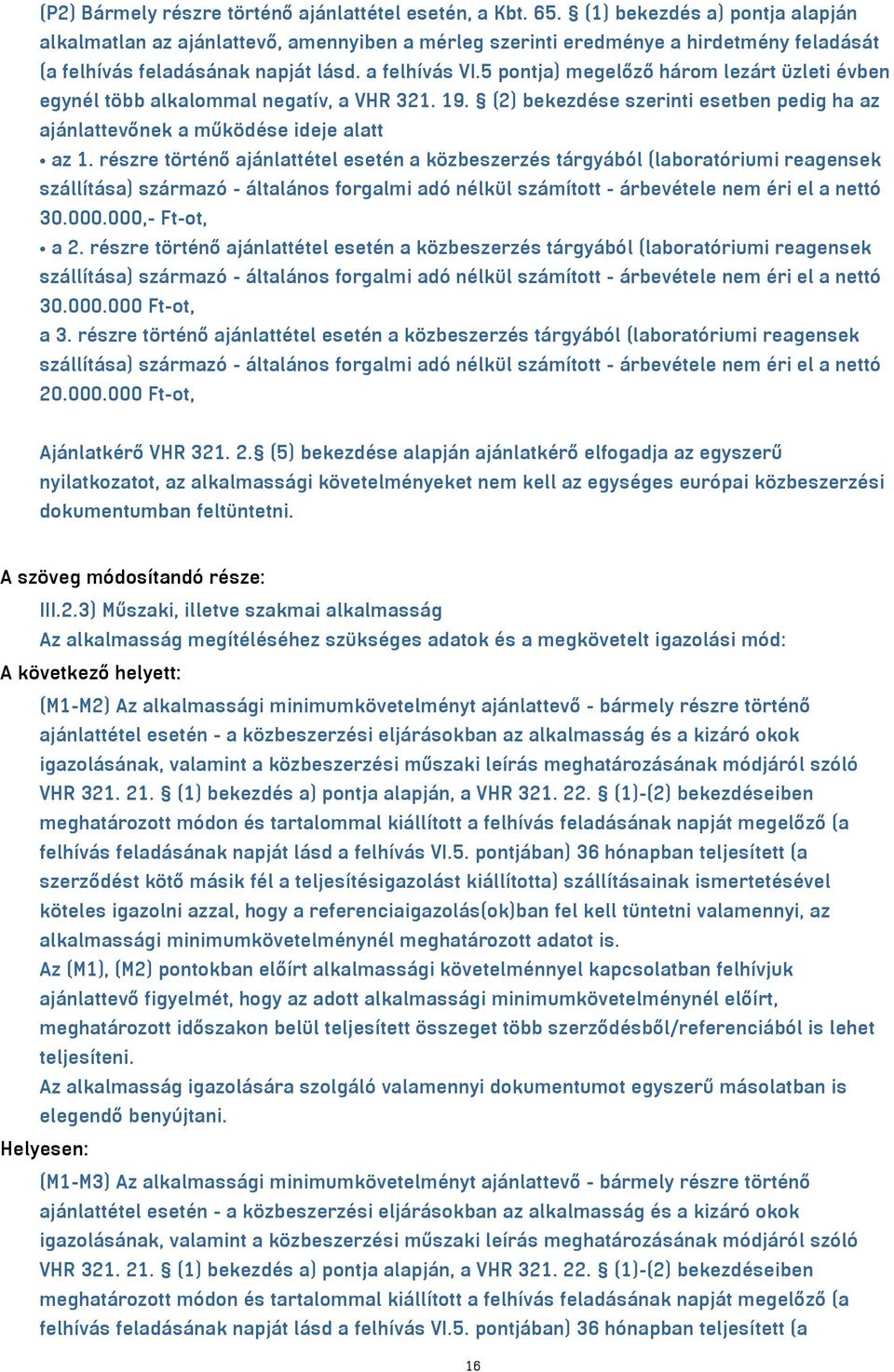 5 pontja) megelőző három lezárt üzleti évben egynél több alkalommal negatív, a VHR 321. 19. (2) bekezdése szerinti esetben pedig ha az ajánlattevőnek a működése ideje alatt az 1.