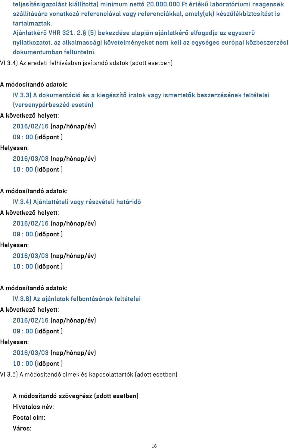 3.4) Az eredeti felhívásban javítandó adatok (adott esetben) A módosítandó adatok: IV.3.3) A dokumentáció és a kiegészítő iratok vagy ismertetők beszerzésének feltételei (versenypárbeszéd esetén)