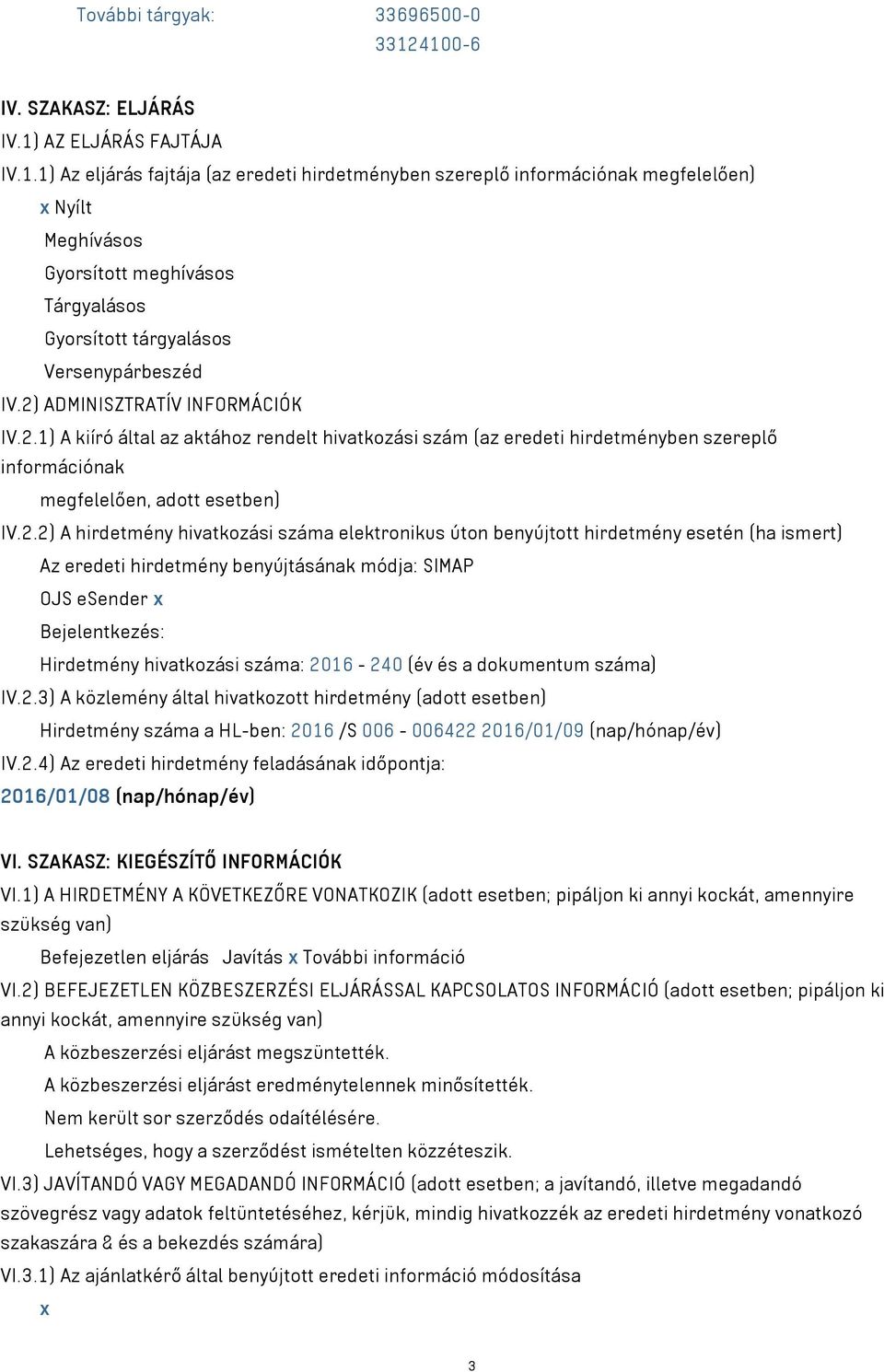2) ADMINISZTRATÍV INFORMÁCIÓK IV.2.1) A kiíró által az aktához rendelt hivatkozási szám (az eredeti hirdetményben szereplő információnak megfelelően, adott esetben) IV.2.2) A hirdetmény hivatkozási
