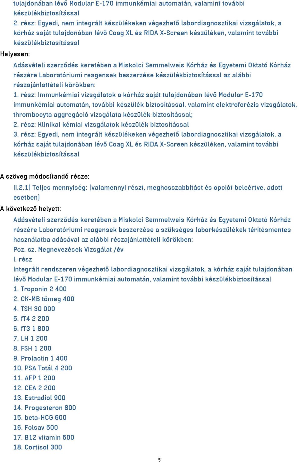 Adásvételi szerződés keretében a Miskolci Semmelweis Kórház és Egyetemi Oktató Kórház részére Laboratóriumi reagensek beszerzése készülékbiztosítással az alábbi részajánlattételi körökben: 1.