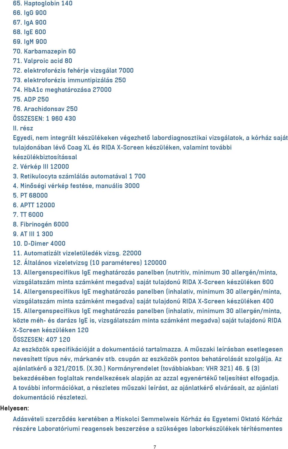 rész Egyedi, nem integrált készülékeken végezhető labordiagnosztikai vizsgálatok, a kórház saját tulajdonában lévő Coag XL és RIDA X-Screen készüléken, valamint további készülékbiztosítással 2.