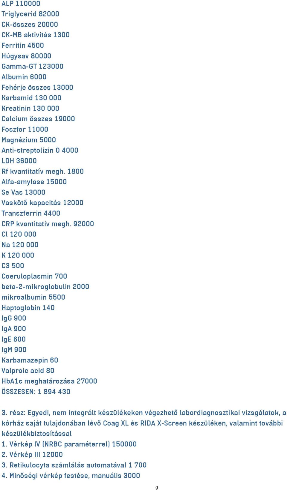 92000 Cl 120 000 Na 120 000 K 120 000 C3 500 Coeruloplasmin 700 beta-2-mikroglobulin 2000 mikroalbumin 5500 Haptoglobin 140 IgG 900 IgA 900 IgE 600 IgM 900 Karbamazepin 60 Valproic acid 80 HbA1c