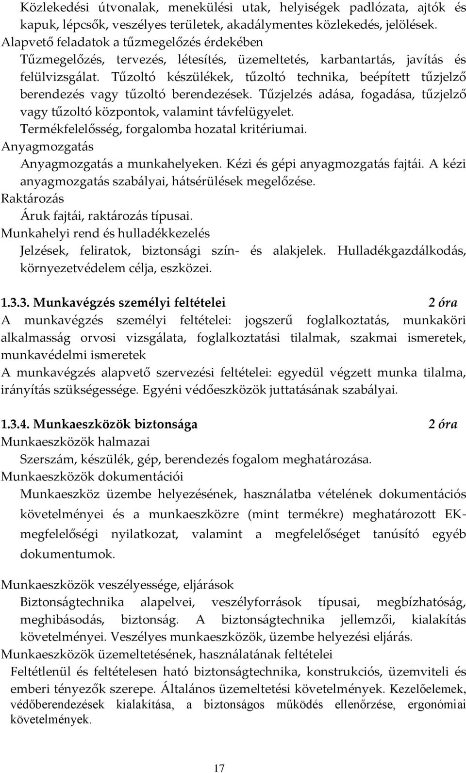 Tűzoltó készülékek, tűzoltó technika, beépített tűzjelző berendezés vagy tűzoltó berendezések. Tűzjelzés adása, fogadása, tűzjelző vagy tűzoltó központok, valamint távfelügyelet.