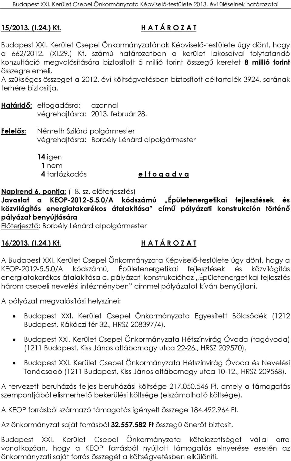 végrehajtásra: Borbély Lénárd alpolgármester 14 igen 1 nem 4 tartózkodás e l f o g a d v a Napirend 6. pontja: (18. sz. előterjesztés) Javaslat a KEOP-2012-5.