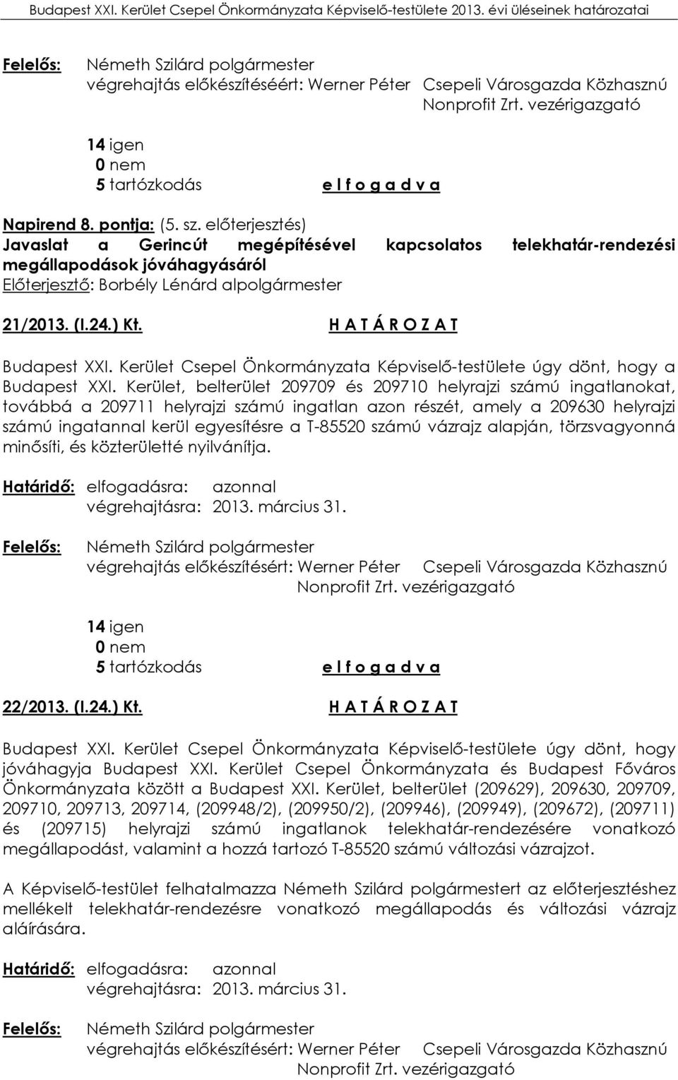 Kerület, belterület 209709 és 209710 helyrajzi számú ingatlanokat, továbbá a 209711 helyrajzi számú ingatlan azon részét, amely a 209630 helyrajzi számú ingatannal kerül egyesítésre a T-85520 számú