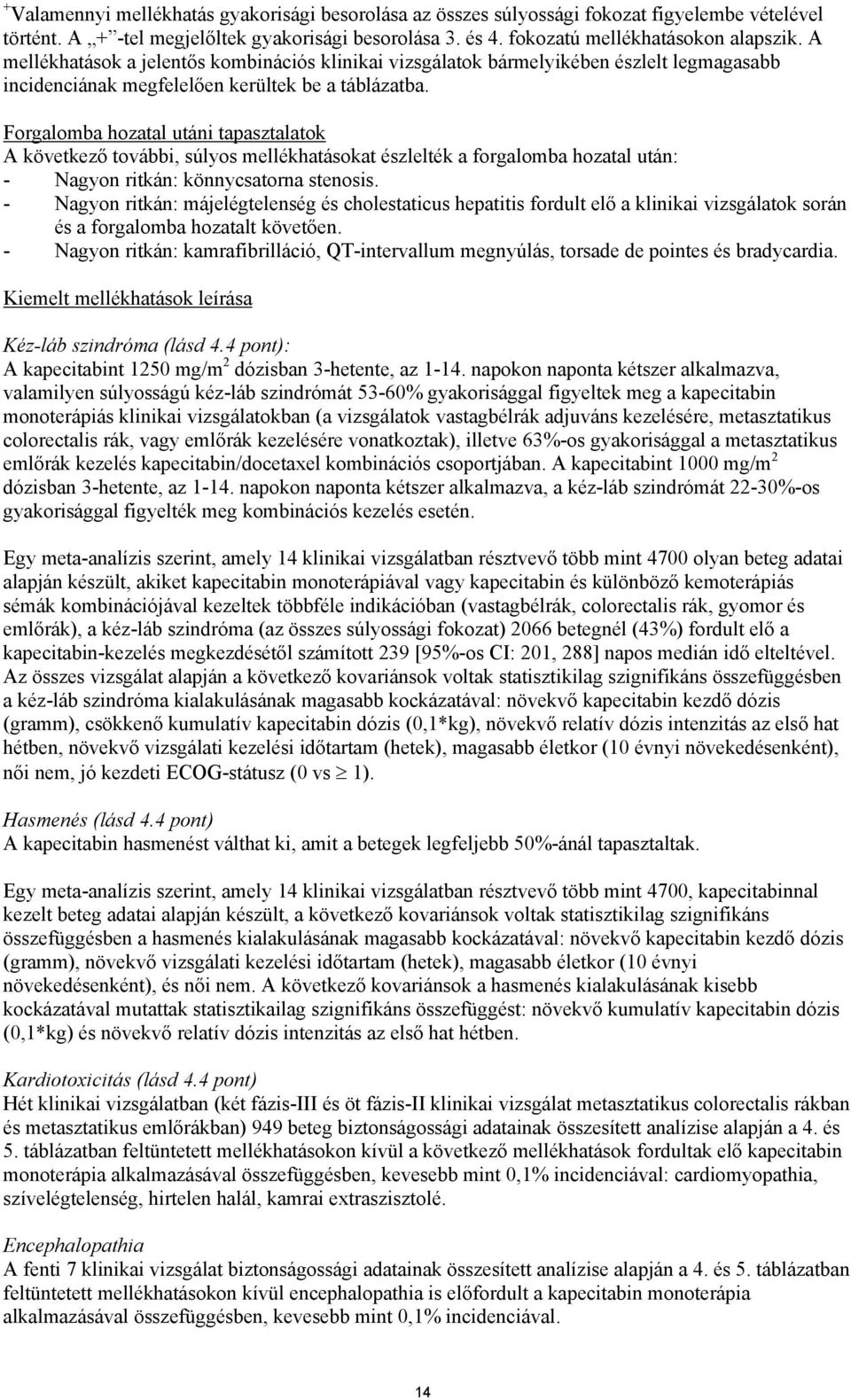 Forgalomba hozatal utáni tapasztalatok A következő további, súlyos mellékhatásokat észlelték a forgalomba hozatal után: - Nagyon ritkán: könnycsatorna stenosis.