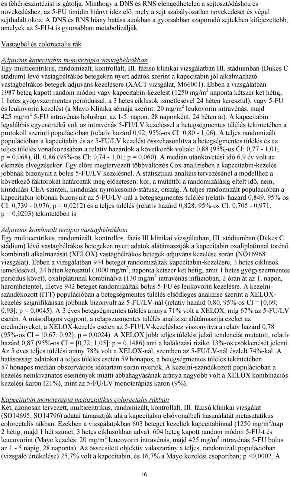 A DNS és RNS hiány hatása azokban a gyorsabban szaporodó sejtekben kifejezettebb, amelyek az 5-FU-t is gyorsabban metabolizálják.