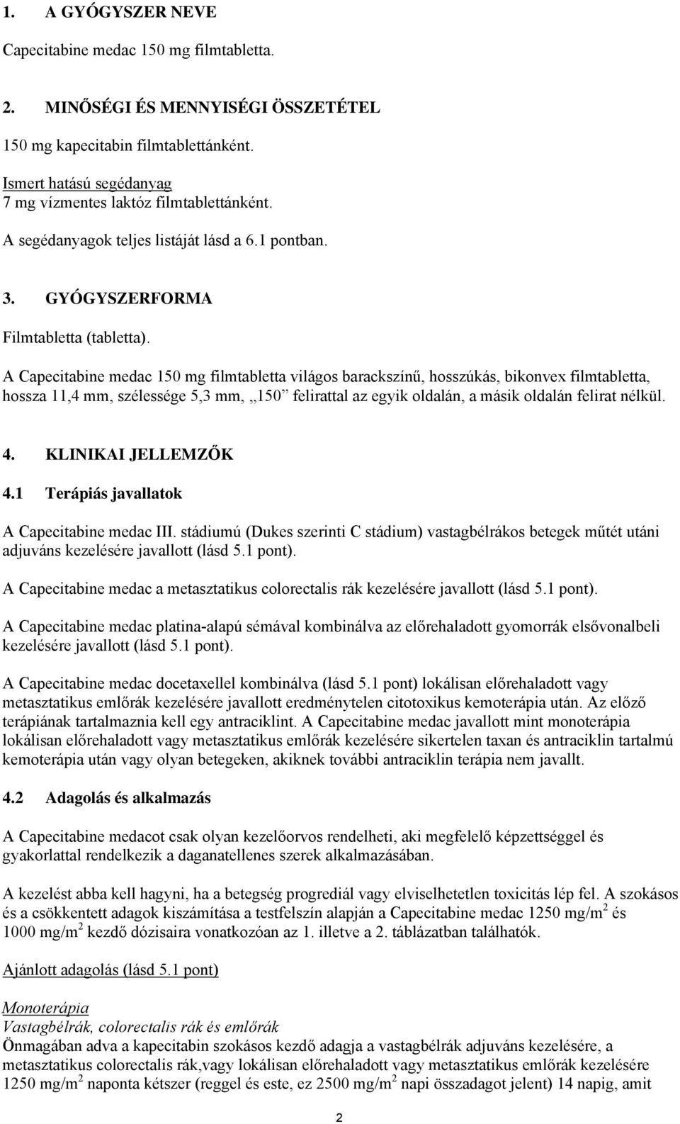 A Capecitabine medac 150 mg filmtabletta világos barackszínű, hosszúkás, bikonvex filmtabletta, hossza 11,4 mm, szélessége 5,3 mm, 150 felirattal az egyik oldalán, a másik oldalán felirat nélkül. 4.