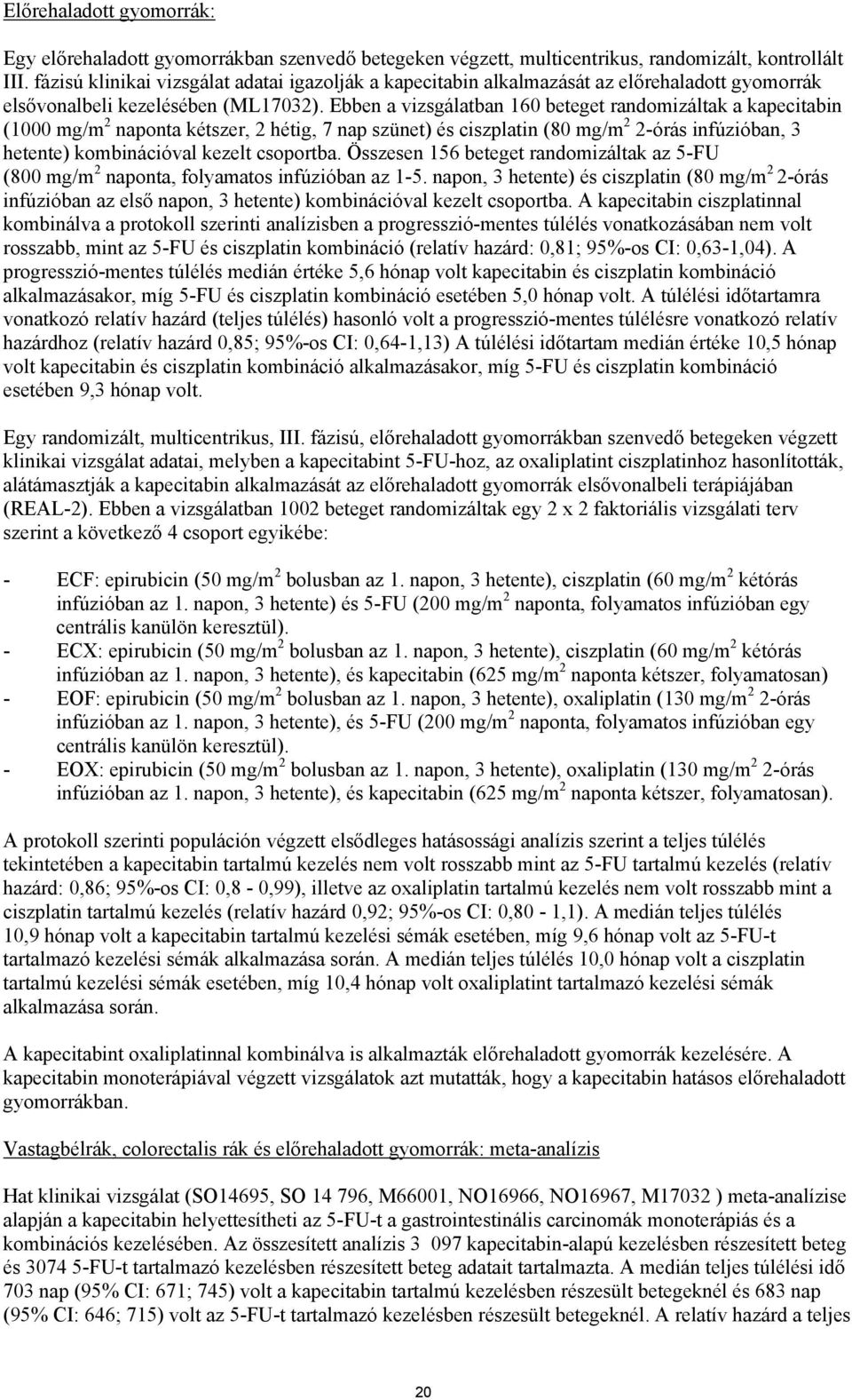 Ebben a vizsgálatban 160 beteget randomizáltak a kapecitabin (1000 mg/m 2 naponta kétszer, 2 hétig, 7 nap szünet) és ciszplatin (80 mg/m 2 2-órás infúzióban, 3 hetente) kombinációval kezelt csoportba.
