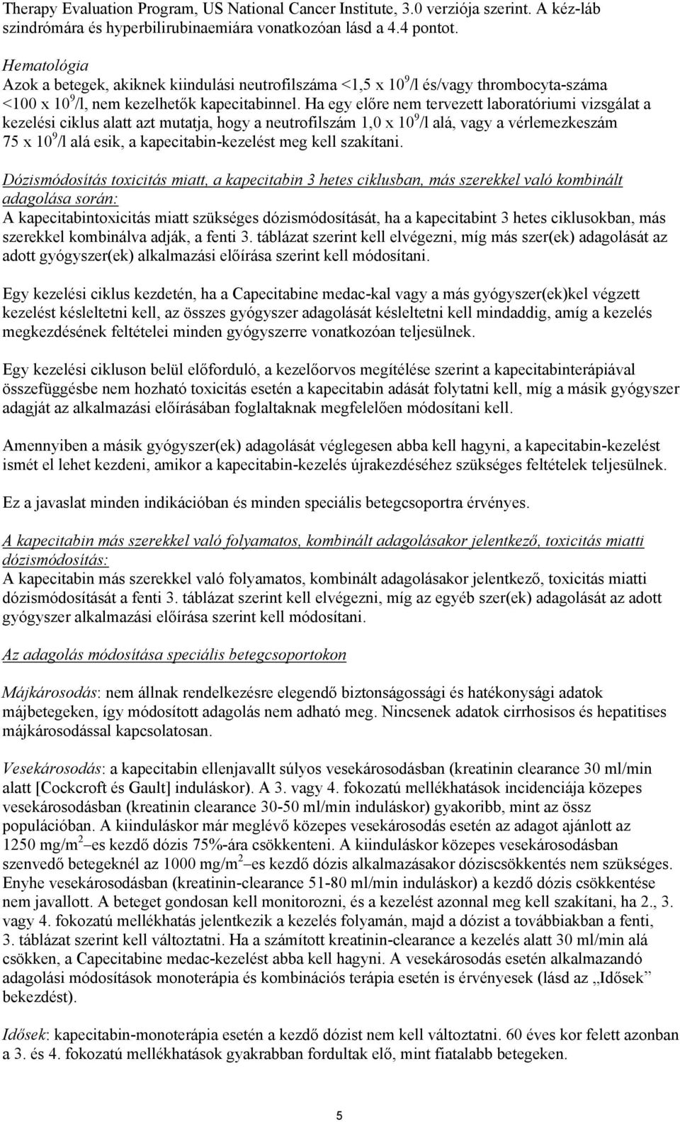 Ha egy előre nem tervezett laboratóriumi vizsgálat a kezelési ciklus alatt azt mutatja, hogy a neutrofilszám 1,0 x 10 9 /l alá, vagy a vérlemezkeszám 75 x 10 9 /l alá esik, a kapecitabin-kezelést meg