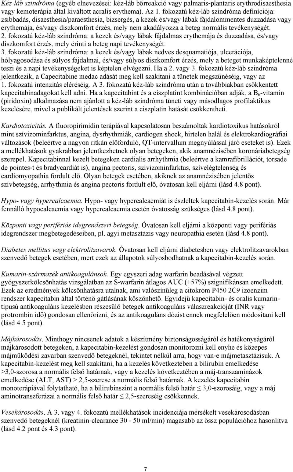 akadályozza a beteg normális tevékenységét. 2. fokozatú kéz-láb szindróma: a kezek és/vagy lábak fájdalmas erythemája és duzzadása, és/vagy diszkomfort érzés, mely érinti a beteg napi tevékenységét.