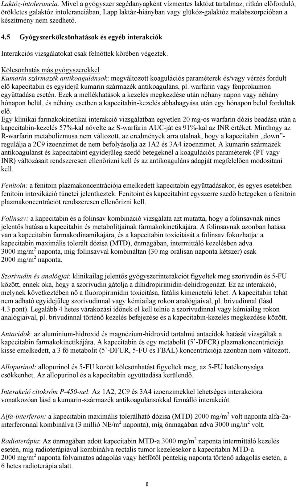 szedhető. 4.5 Gyógyszerkölcsönhatások és egyéb interakciók Interakciós vizsgálatokat csak felnőttek körében végeztek.