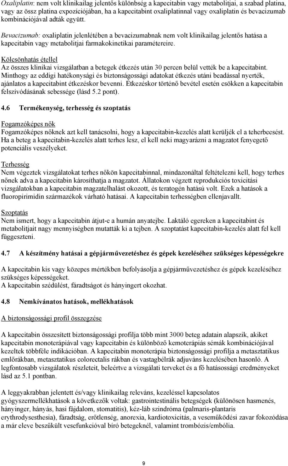 Kölcsönhatás étellel Az összes klinikai vizsgálatban a betegek étkezés után 30 percen belül vették be a kapecitabint.