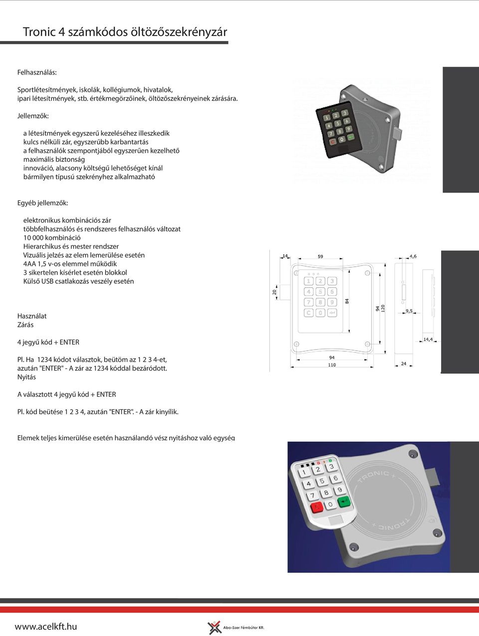 költségű lehetőséget kínál bármilyen típusú szekrényhez alkalmazható Egyéb jellemzők: elektronikus kombinációs zár többfelhasználós és rendszeres felhasználós változat 10 000 kombináció Hierarchikus