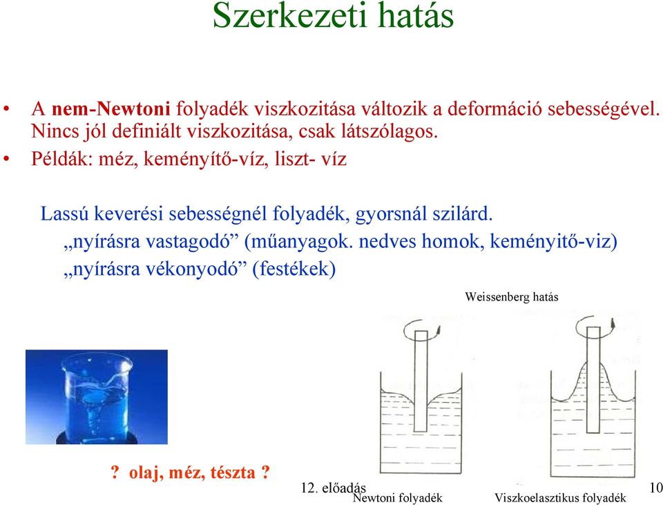 Példák: méz, keményítő-víz, liszt- víz Lassú keverési sebességnél folyadék, gyorsnál szilárd.