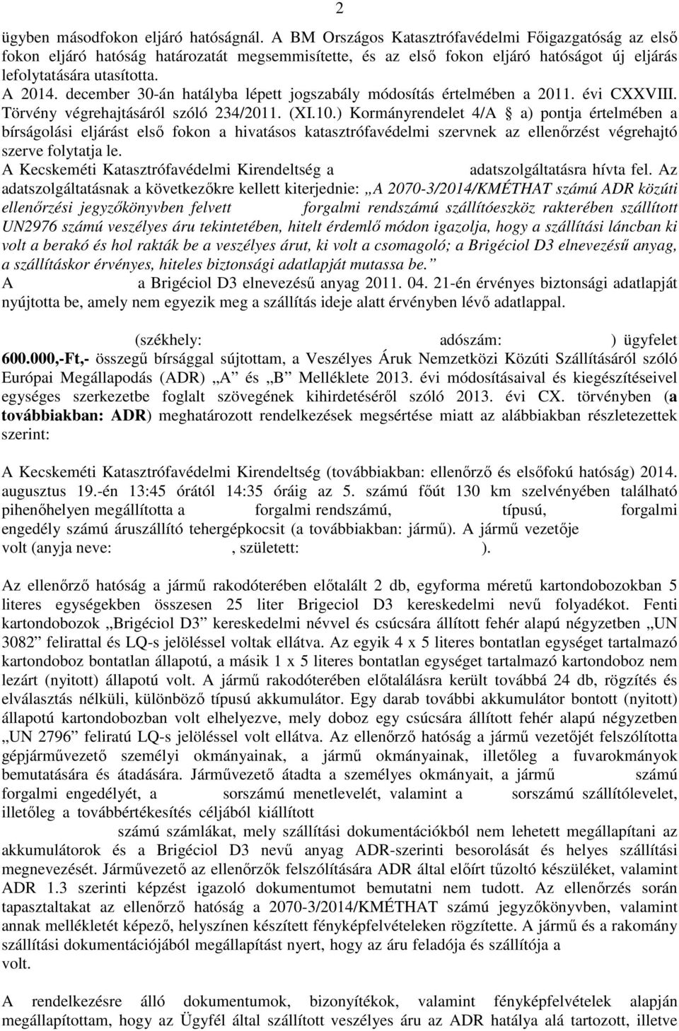 december 30-án hatályba lépett jogszabály módosítás értelmében a 2011. évi CXXVIII. Törvény végrehajtásáról szóló 234/2011. (XI.10.