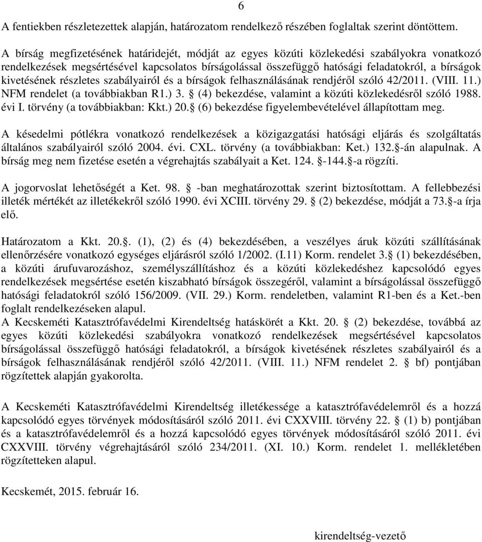 kivetésének részletes szabályairól és a bírságok felhasználásának rendjéről szóló 42/2011. (VIII. 11.) NFM rendelet (a továbbiakban R1.) 3. (4) bekezdése, valamint a közúti közlekedésről szóló 1988.